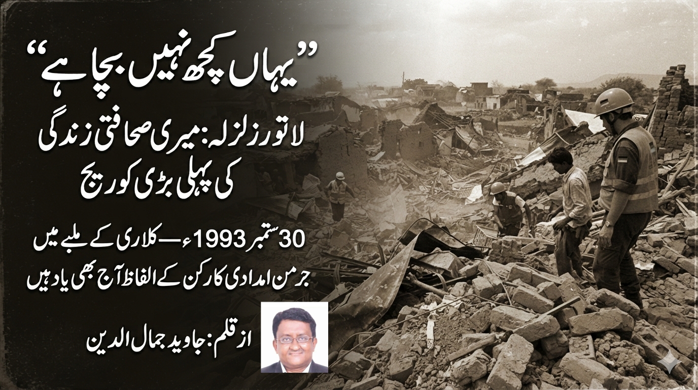 ’’یہاں کچھ نہیں بچا ہے‘‘ لاتور زلزلہ: میری صحافتی زندگی کی پہلی بڑی کوریج. 30 ستمبر 1993ء — کِلاری کے ملبے میں جرمن امدادی کارکن کے الفاظ آج بھی یاد ہیں